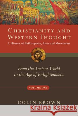 Christianity and Western Thought: From the Ancient World to the Age of Enlightenment Volume 1 Colin Brown (Newcastle University UK) 9780830839513 InterVarsity Press