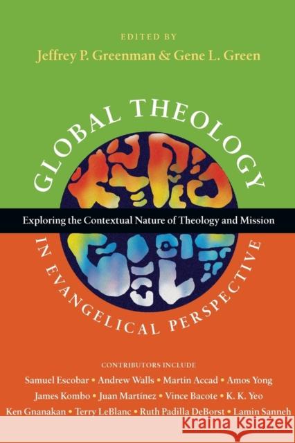 Global Theology in Evangelical Perspective: Exploring the Contextual Nature of Theology and Mission Jeffrey P. Greenman Gene L. Green 9780830839568