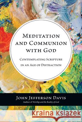 Meditation and Communion with God: Contemplating Scripture in an Age of Distraction John Jefferson Davis 9780830839766 IVP Academic