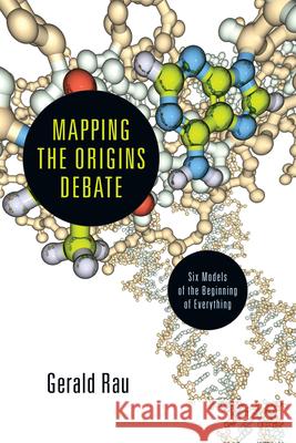 Mapping the Origins Debate: Six Models of the Beginning of Everything Gerry Rau 9780830839872