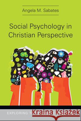 Social Psychology in Christian Perspective – Exploring the Human Condition Angela M. Sabates 9780830839889 InterVarsity Press