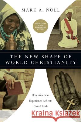 The New Shape of World Christianity: How American Experience Reflects Global Faith Noll, Mark a. 9780830839933