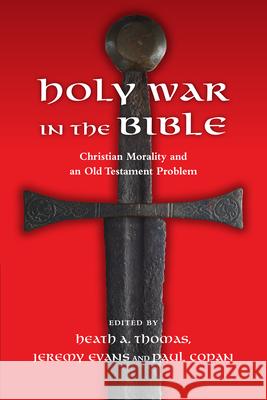 Holy War in the Bible: Christian Morality and an Old Testament Problem Thomas, Heath A. 9780830839957
