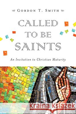 Called to Be Saints – An Invitation to Christian Maturity Gordon T. Smith 9780830840304 IVP Academic