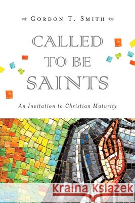 Called to Be Saints: An Invitation to Christian Maturity Gordon T. Smith 9780830840304 IVP Academic