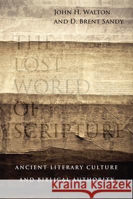 The Lost World of Scripture – Ancient Literary Culture and Biblical Authority Brent Sandy 9780830840328 IVP Academic