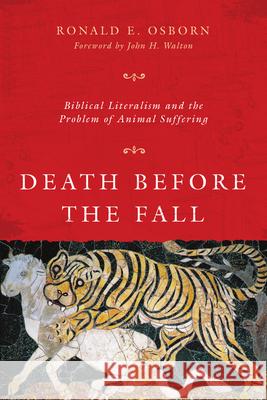 Death Before the Fall: Biblical Literalism and the Problem of Animal Suffering Ronald E. Osborn 9780830840465 IVP Academic