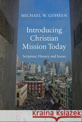 Introducing Christian Mission Today – Scripture, History and Issues Michael W. Goheen 9780830840472