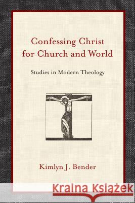 Confessing Christ for Church and World: Studies in Modern Theology Kimlyn J. Bender 9780830840595 IVP Academic