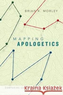 Mapping Apologetics – Comparing Contemporary Approaches Brian K. Morley 9780830840670 InterVarsity Press