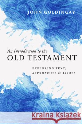 An Introduction to the Old Testament: Exploring Text, Approaches & Issues Goldingay, John 9780830840908