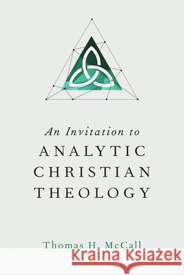An Invitation to Analytic Christian Theology Thomas H. Mccall 9780830840953
