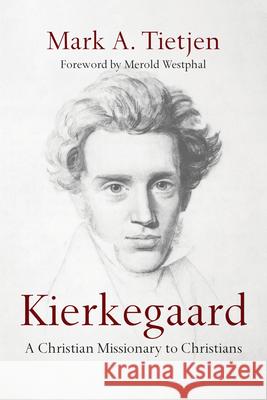 Kierkegaard: A Christian Missionary to Christians Mark A. Tietjen Merold Westphal 9780830840977