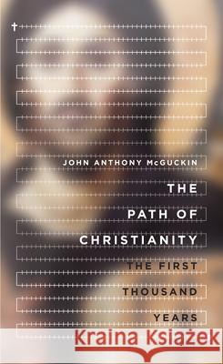 The Path of Christianity – The First Thousand Years John Anthony Mcguckin 9780830840984