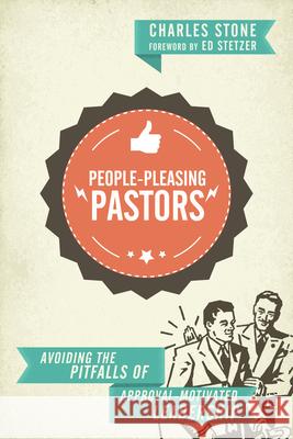 People-Pleasing Pastors: Avoiding the Pitfalls of Approval-Motivated Leadership Stone, Charles 9780830841097 IVP Books