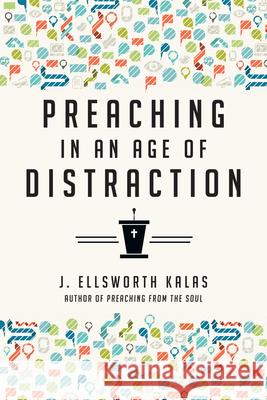 Preaching in an Age of Distraction J. Ellsworth Kalas 9780830841103 IVP Books