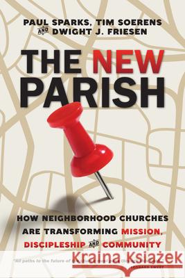 The New Parish – How Neighborhood Churches Are Transforming Mission, Discipleship and Community Paul Sparks, Tim Soerens, Dwight J. Friesen 9780830841158 InterVarsity Press