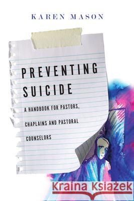 Preventing Suicide: A Handbook for Pastors, Chaplains and Pastoral Counselors Karen Mason 9780830841172