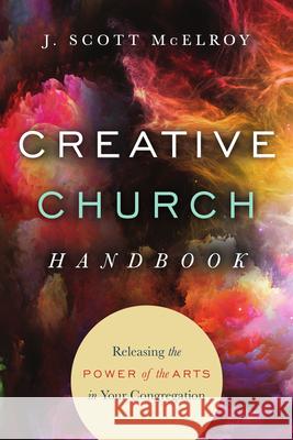 Creative Church Handbook: Releasing the Power of the Arts in Your Congregation McElroy, J. Scott 9780830841202 IVP Books