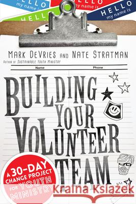 Building Your Volunteer Team: A 30-Day Change Project for Youth Ministry Mark DeVries Nate Stratman 9780830841219 IVP Books