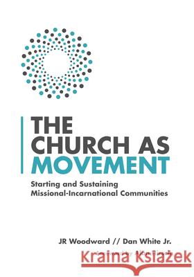 The Church as Movement: Starting and Sustaining Missional-Incarnational Communities Jr. Woodward Dan Whit 9780830841332 IVP Books