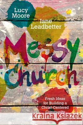 Messy Church: Fresh Ideas for Building a Christ-Centered Community Moore, Lucy 9780830841387 IVP Books