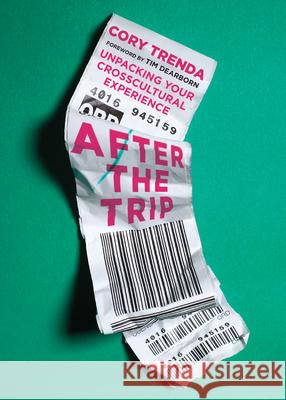 After the Trip: Unpacking Your Crosscultural Experience Cory Trenda Tim Dearborn 9780830841455 IVP Books