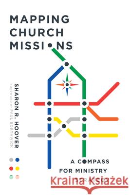 Mapping Church Missions – A Compass for Ministry Strategy Sharon R. Hoover, Paul Borthwick 9780830841462 InterVarsity Press