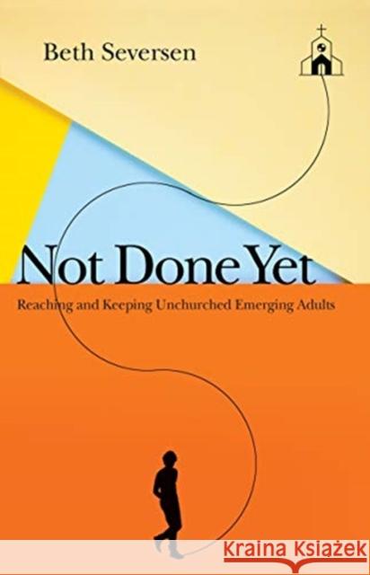 Not Done Yet – Reaching and Keeping Unchurched Emerging Adults Beth Seversen 9780830841578 InterVarsity Press