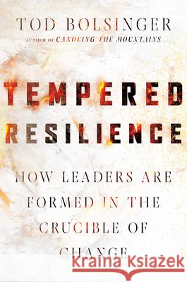 Tempered Resilience – How Leaders Are Formed in the Crucible of Change Tod Bolsinger 9780830841646 InterVarsity Press