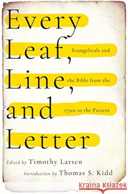 Every Leaf, Line, and Letter: Evangelicals and the Bible from the 1730s to the Present Timothy Larsen 9780830841752