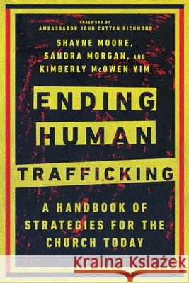 Ending Human Trafficking: A Handbook of Strategies for the Church Today Shayne Moore Sandra Morgan Kimberly McOwen Yim 9780830841875 IVP Academic