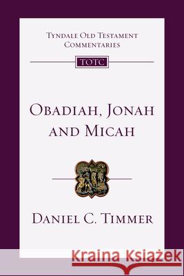 Obadiah, Jonah and Micah: An Introduction and Commentary Daniel C. Timmer David G. Firth Tremper Longman 9780830842742 IVP Academic