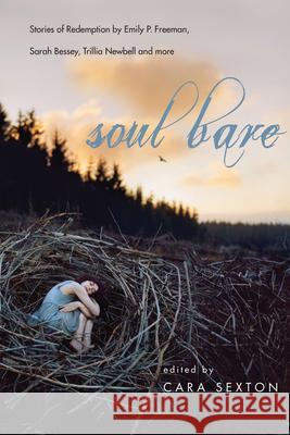 Soul Bare – Stories of Redemption by Emily P. Freeman, Sarah Bessey, Trillia Newbell and more Cara Sexton 9780830843268