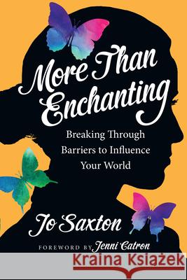 More Than Enchanting: Breaking Through Barriers to Influence Your World Jo Saxton Jenni Catron 9780830843312 IVP Books