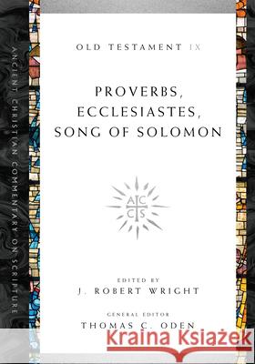 Proverbs, Ecclesiastes, Song of Solomon J. Robert Wright, Thomas C. Oden 9780830843442 IVP Academic