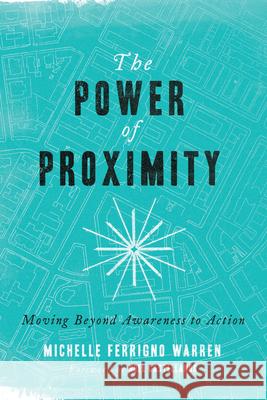 The Power of Proximity – Moving Beyond Awareness to Action Michelle Ferrig Warren, Noel Castellanos 9780830843909 InterVarsity Press