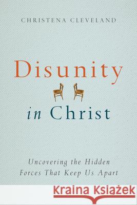 Disunity in Christ: Uncovering the Hidden Forces That Keep Us Apart Cleveland, Christena 9780830844036 IVP Books