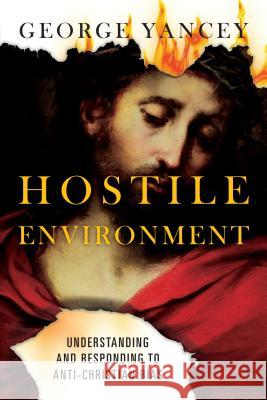Hostile Environment – Understanding and Responding to Anti–Christian Bias George Yancey 9780830844227 InterVarsity Press