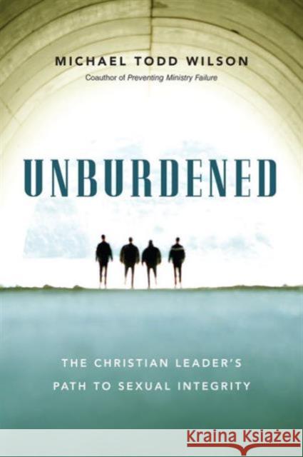 Unburdened – The Christian Leader`s Path to Sexual Integrity Michael Todd Wilson 9780830844326 InterVarsity Press