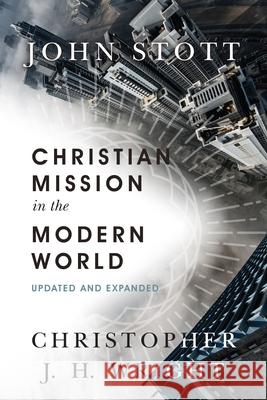 Christian Mission in the Modern World John Stott, Christopher J. Wright 9780830844395 InterVarsity Press