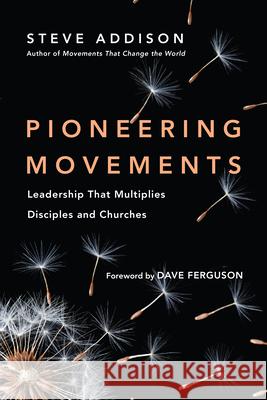 Pioneering Movements: Leadership That Multiplies Disciples and Churches Steve Addison 9780830844418 IVP Books