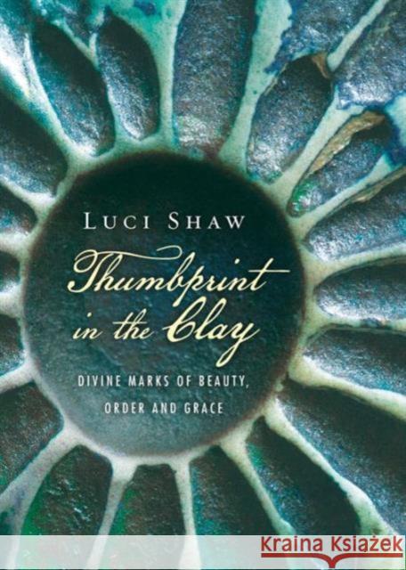 Thumbprint in the Clay: Divine Marks of Beauty, Order and Grace Luci Shaw 9780830844579