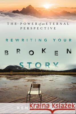 Rewriting Your Broken Story – The Power of an Eternal Perspective Kenneth Boa 9780830844616