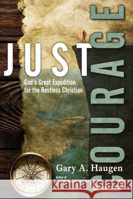 Just Courage: God's Great Expedition for the Restless Christian Gary A. Haugen 9780830844623 IVP Books