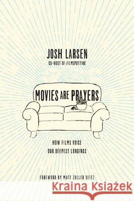 Movies Are Prayers: How Films Voice Our Deepest Longings Josh Larsen 9780830844784 IVP Books