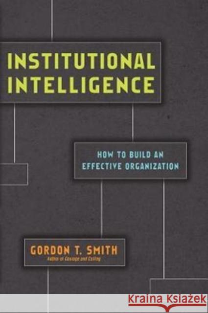 Institutional Intelligence - How to Build an Effective Organization Gordon T. Smith 9780830844852 IVP Academic