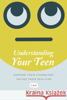 Understanding Your Teen: Shaping Their Character, Facing Their Realities Jim Burns 9780830844876 IVP Books