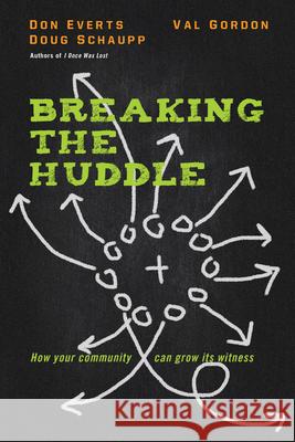 Breaking the Huddle – How Your Community Can Grow Its Witness Don Everts, Doug Schaupp, Val Gordon 9780830844913