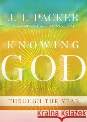 Knowing God Through the Year: A 365-Day Devotional J. I. Packer Carolyn Nystrom 9780830844920 IVP Books